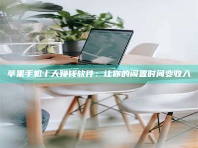 阳春苹果手机十大赚钱软件：让你的闲置时间变收入