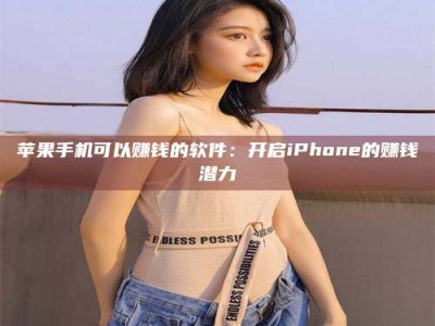 阳春苹果手机可以赚钱的软件：开启iPhone的赚钱潜力